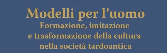 Modelli per l’uomo. Formazione, imitazione e trasformazione della cultura nella società tardoantica